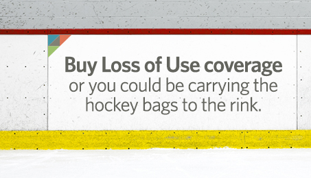 Buy Loss of Use coverage or you could be carrying the hockey bags to the rink.
